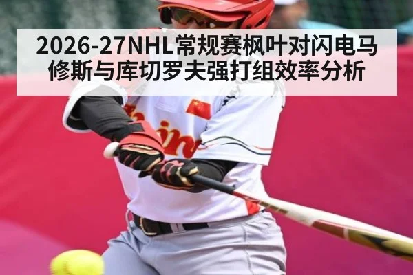 2026-27NHL常规赛枫叶对闪电马修斯与库切罗夫强打组效率分析
